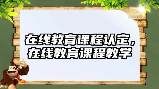 在線教育課程認定，在線教育課程教學(xué)