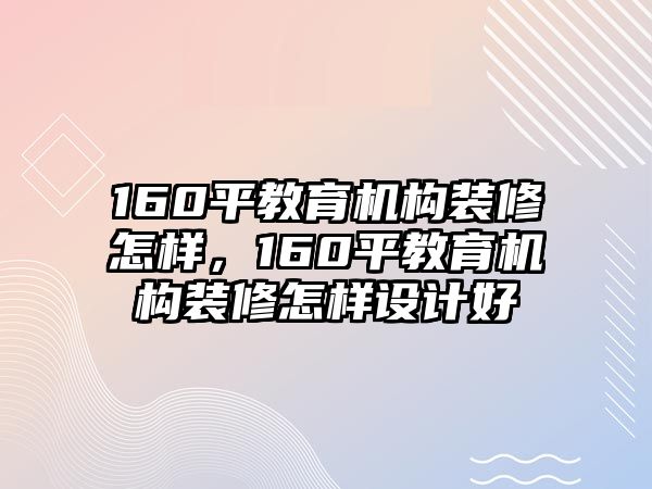 160平教育機(jī)構(gòu)裝修怎樣，160平教育機(jī)構(gòu)裝修怎樣設(shè)計(jì)好