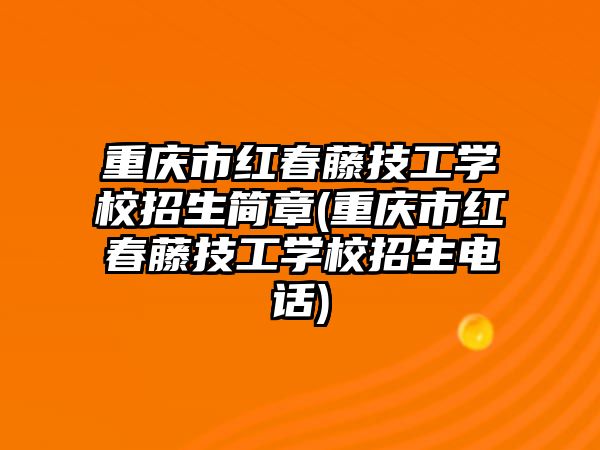 重慶市紅春藤技工學校招生簡章(重慶市紅春藤技工學校招生電話)