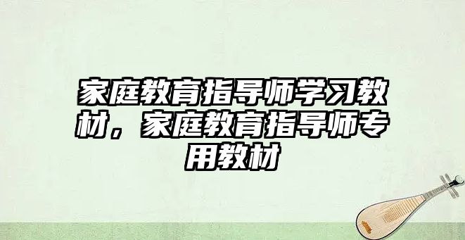 家庭教育指導師學習教材，家庭教育指導師專用教材