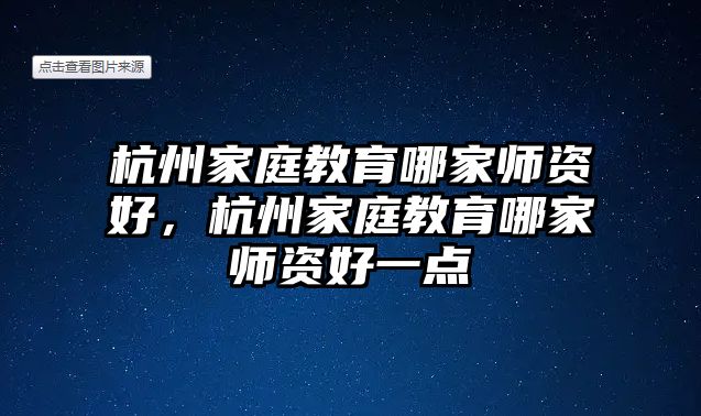 杭州家庭教育哪家?guī)熧Y好，杭州家庭教育哪家?guī)熧Y好一點