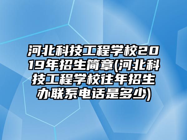 河北科技工程學校2019年招生簡章(河北科技工程學校往年招生辦聯(lián)系電話是多少)