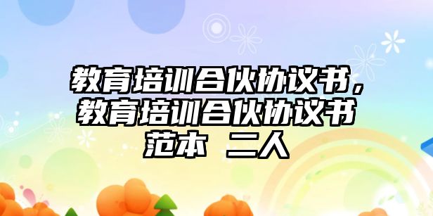 教育培訓(xùn)合伙協(xié)議書(shū)，教育培訓(xùn)合伙協(xié)議書(shū)范本 二人