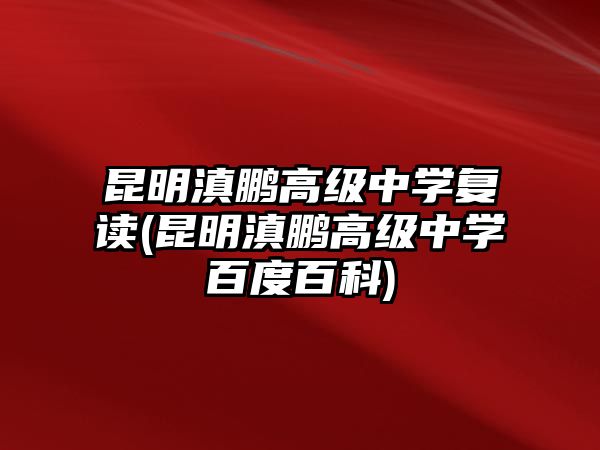 昆明滇鵬高級(jí)中學(xué)復(fù)讀(昆明滇鵬高級(jí)中學(xué)百度百科)