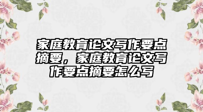 家庭教育論文寫作要點摘要，家庭教育論文寫作要點摘要怎么寫