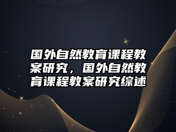 國外自然教育課程教案研究，國外自然教育課程教案研究綜述