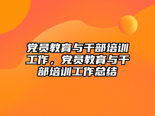 黨員教育與干部培訓(xùn)工作，黨員教育與干部培訓(xùn)工作總結(jié)