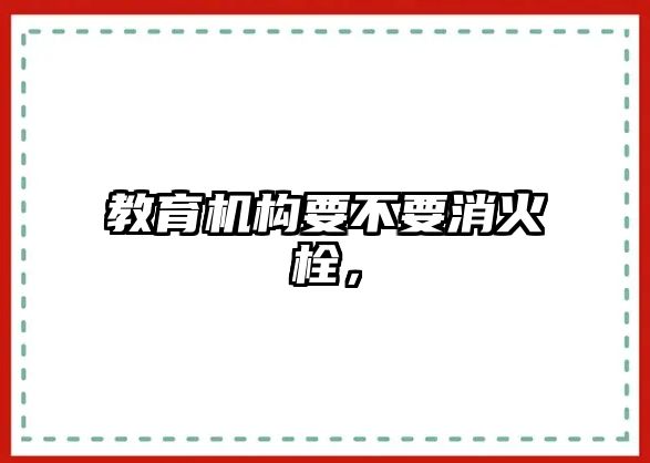 教育機(jī)構(gòu)要不要消火栓，