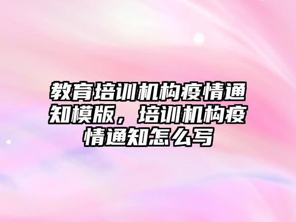 教育培訓機構疫情通知模版，培訓機構疫情通知怎么寫