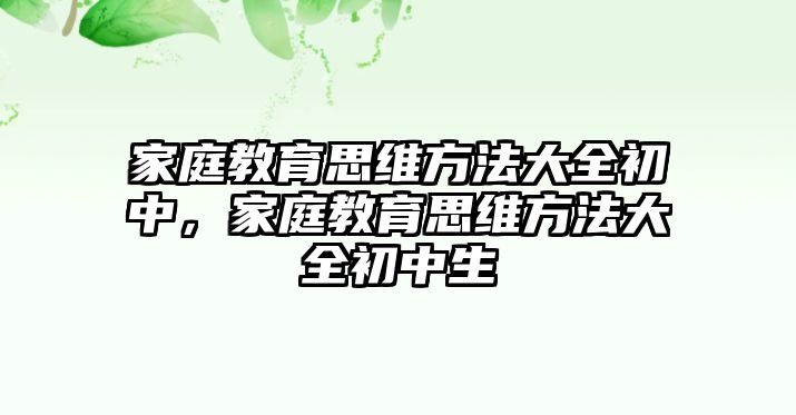 家庭教育思維方法大全初中，家庭教育思維方法大全初中生