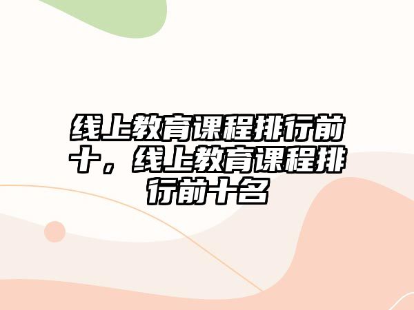 線上教育課程排行前十，線上教育課程排行前十名