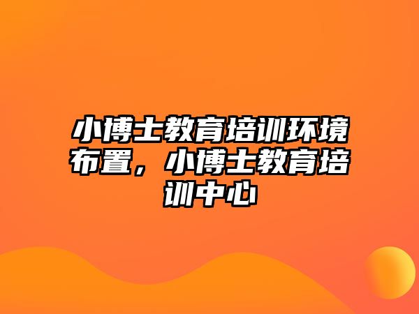 小博士教育培訓(xùn)環(huán)境布置，小博士教育培訓(xùn)中心