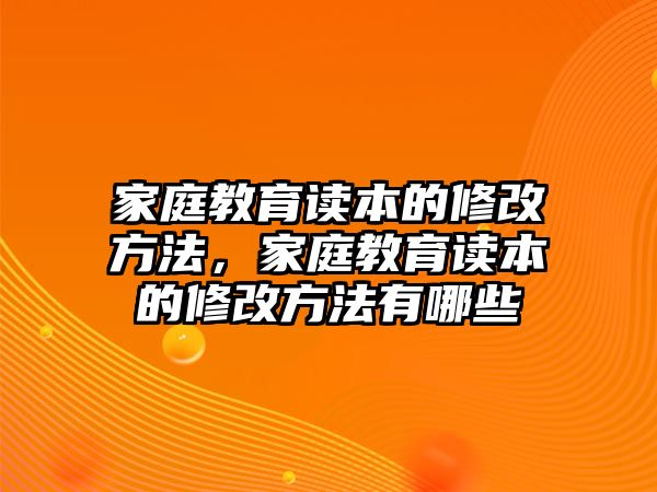 家庭教育讀本的修改方法，家庭教育讀本的修改方法有哪些