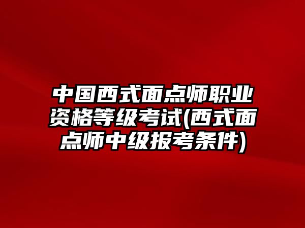 中國西式面點(diǎn)師職業(yè)資格等級考試(西式面點(diǎn)師中級報(bào)考條件)