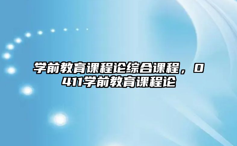 學(xué)前教育課程論綜合課程，0411學(xué)前教育課程論