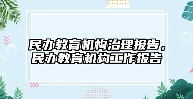 民辦教育機構(gòu)治理報告，民辦教育機構(gòu)工作報告