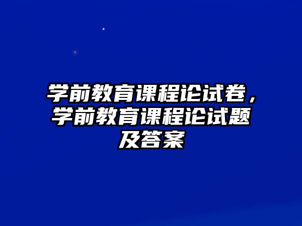 學(xué)前教育課程論試卷，學(xué)前教育課程論試題及答案