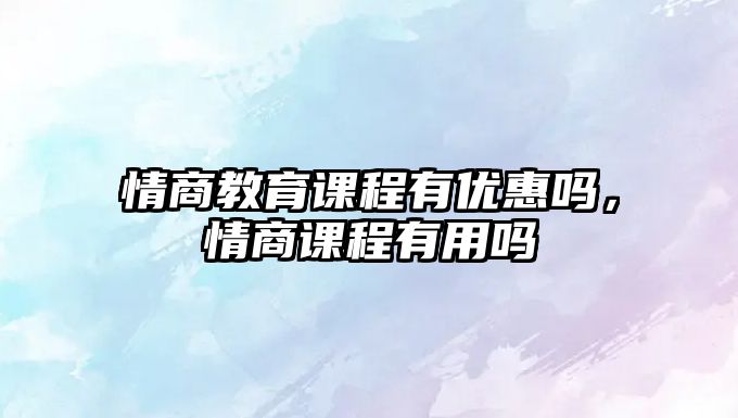 情商教育課程有優(yōu)惠嗎，情商課程有用嗎