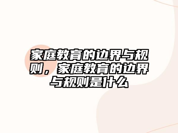 家庭教育的邊界與規(guī)則，家庭教育的邊界與規(guī)則是什么