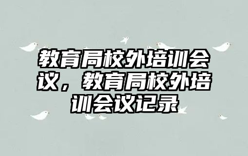 教育局校外培訓(xùn)會議，教育局校外培訓(xùn)會議記錄