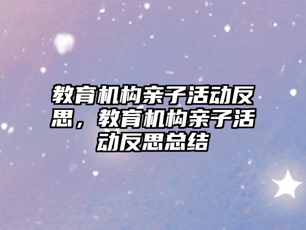 教育機構親子活動反思，教育機構親子活動反思總結