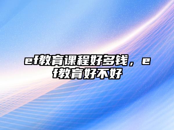 ef教育課程好多錢(qián)，ef教育好不好