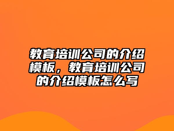 教育培訓(xùn)公司的介紹模板，教育培訓(xùn)公司的介紹模板怎么寫