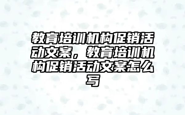 教育培訓(xùn)機構(gòu)促銷活動文案，教育培訓(xùn)機構(gòu)促銷活動文案怎么寫