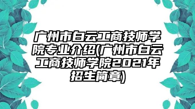 廣州市白云工商技師學(xué)院專業(yè)介紹(廣州市白云工商技師學(xué)院2021年招生簡(jiǎn)章)