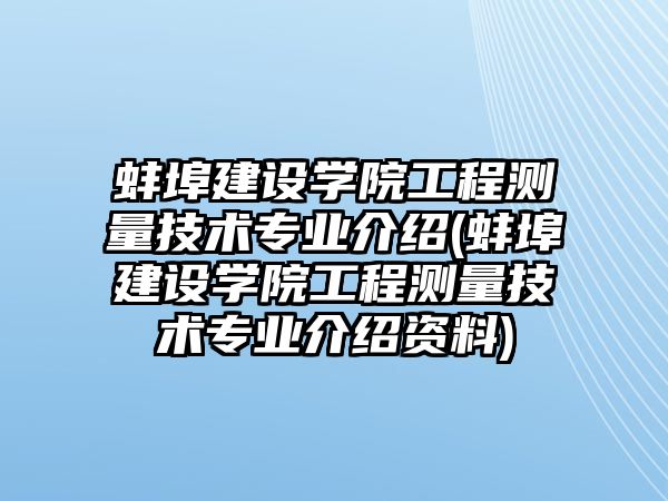 蚌埠建設(shè)學(xué)院工程測(cè)量技術(shù)專業(yè)介紹(蚌埠建設(shè)學(xué)院工程測(cè)量技術(shù)專業(yè)介紹資料)