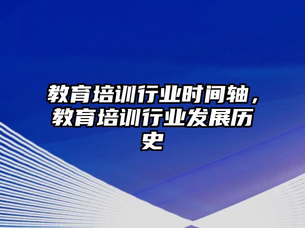 教育培訓(xùn)行業(yè)時(shí)間軸，教育培訓(xùn)行業(yè)發(fā)展歷史