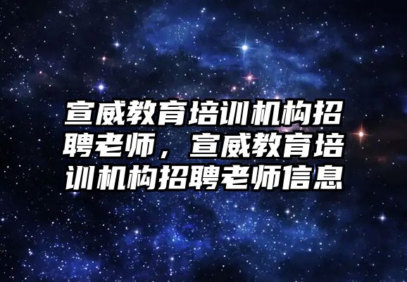 宣威教育培訓機構(gòu)招聘老師，宣威教育培訓機構(gòu)招聘老師信息