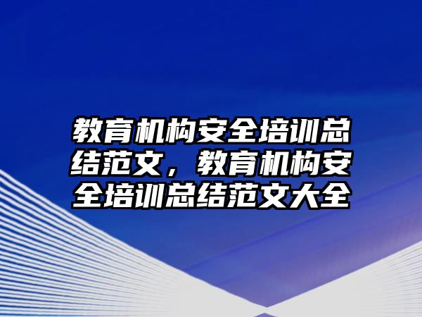 教育機構安全培訓總結范文，教育機構安全培訓總結范文大全