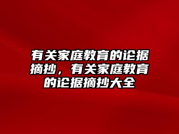 有關(guān)家庭教育的論據(jù)摘抄，有關(guān)家庭教育的論據(jù)摘抄大全