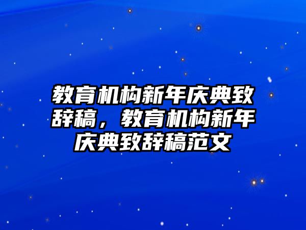 教育機構(gòu)新年慶典致辭稿，教育機構(gòu)新年慶典致辭稿范文