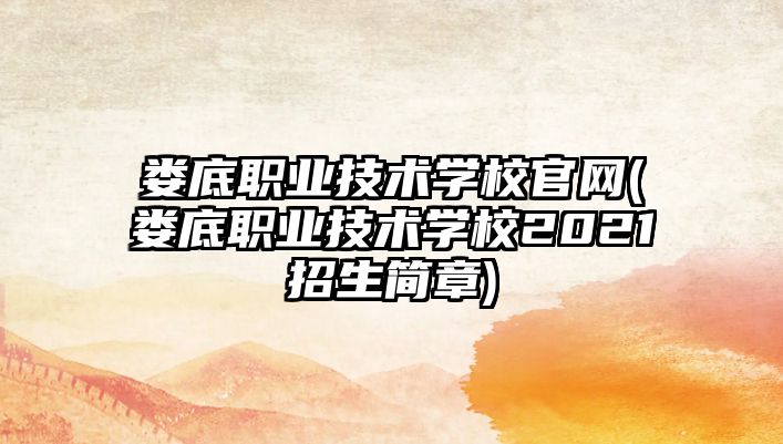 婁底職業(yè)技術(shù)學(xué)校官網(wǎng)(婁底職業(yè)技術(shù)學(xué)校2021招生簡章)