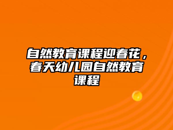 自然教育課程迎春花，春天幼兒園自然教育課程