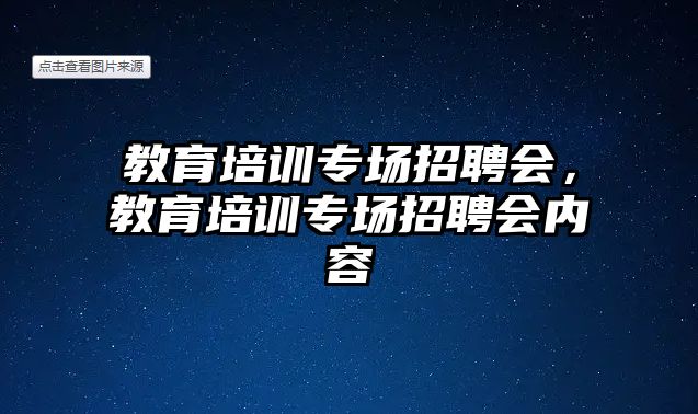 教育培訓專場招聘會，教育培訓專場招聘會內容