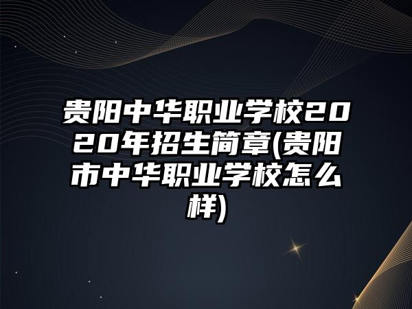 貴陽中華職業(yè)學校2020年招生簡章(貴陽市中華職業(yè)學校怎么樣)