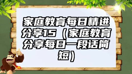 家庭教育每日精進(jìn)分享15（家庭教育分享每日一段話簡(jiǎn)短）