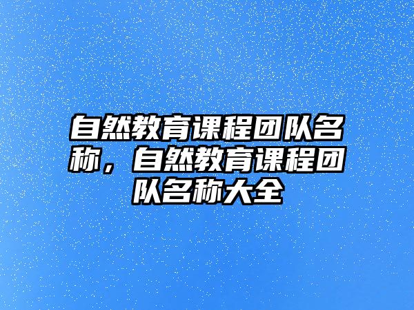 自然教育課程團隊名稱，自然教育課程團隊名稱大全