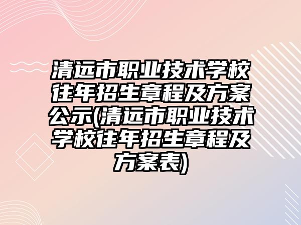 清遠市職業(yè)技術(shù)學校往年招生章程及方案公示(清遠市職業(yè)技術(shù)學校往年招生章程及方案表)