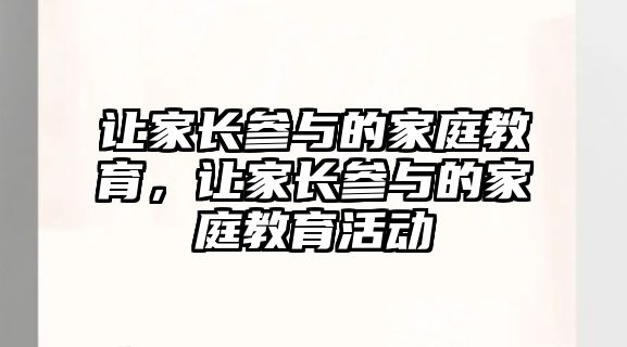 讓家長參與的家庭教育，讓家長參與的家庭教育活動