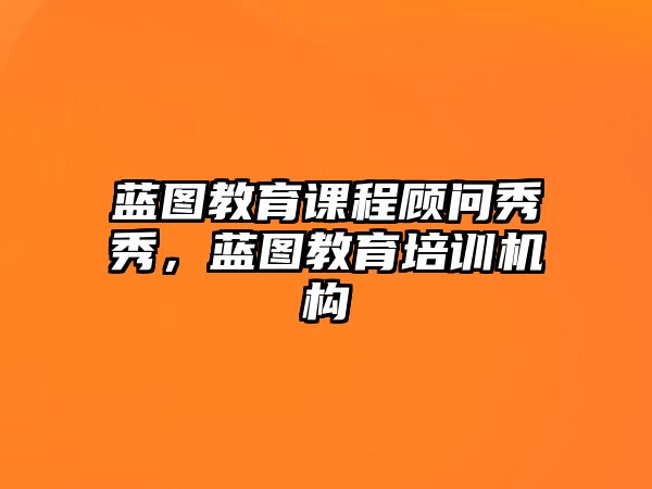 藍(lán)圖教育課程顧問秀秀，藍(lán)圖教育培訓(xùn)機(jī)構(gòu)