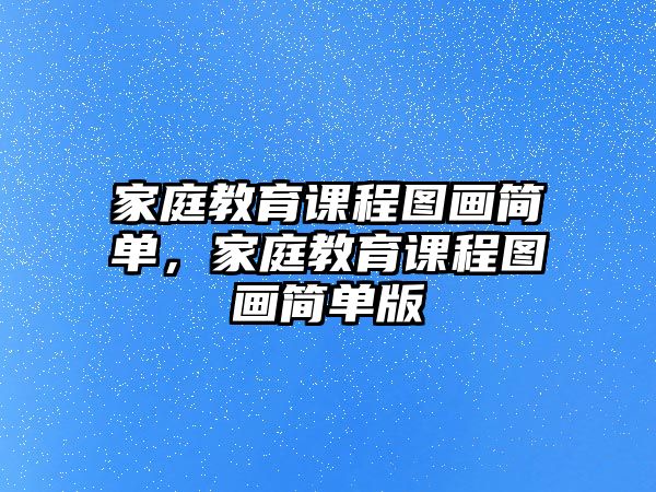 家庭教育課程圖畫簡單，家庭教育課程圖畫簡單版