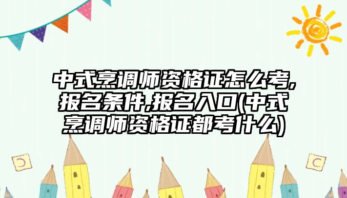 中式烹調(diào)師資格證怎么考,報(bào)名條件,報(bào)名入口(中式烹調(diào)師資格證都考什么)