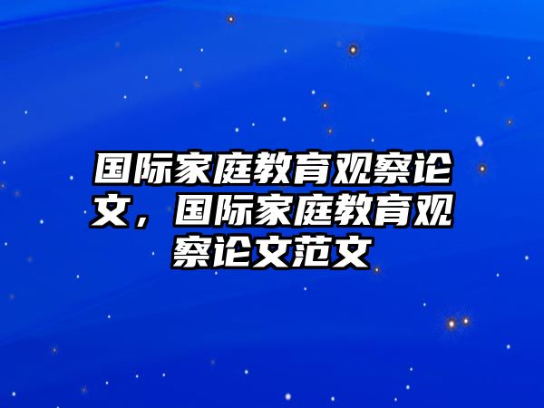 國際家庭教育觀察論文，國際家庭教育觀察論文范文