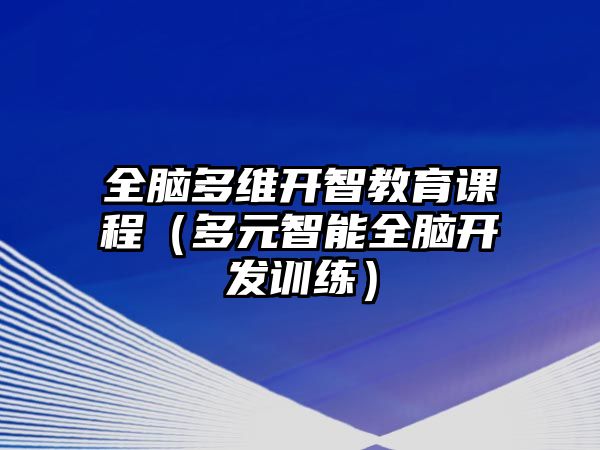 全腦多維開智教育課程（多元智能全腦開發(fā)訓練）