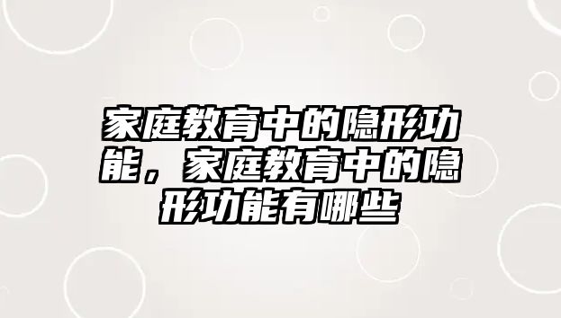 家庭教育中的隱形功能，家庭教育中的隱形功能有哪些