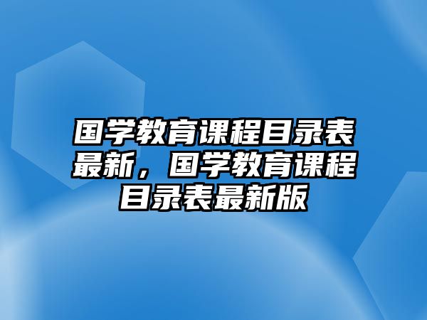 國學教育課程目錄表最新，國學教育課程目錄表最新版